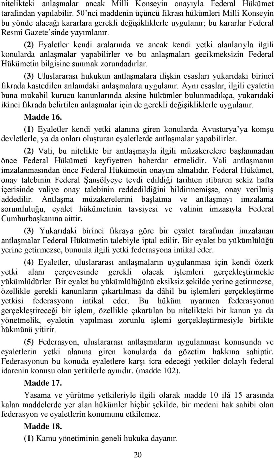 (2) Eyaletler kendi aralarında ve ancak kendi yetki alanlarıyla ilgili konularda anlaşmalar yapabilirler ve bu anlaşmaları gecikmeksizin Federal Hükümetin bilgisine sunmak zorundadırlar.