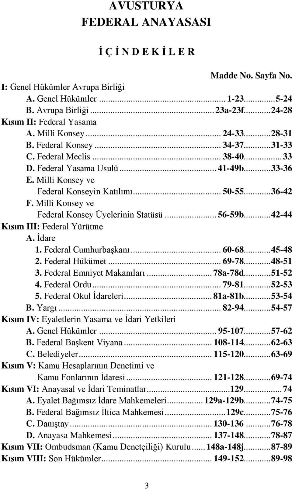 .. 36-42 F. Milli Konsey ve Federal Konsey Üyelerinin Statüsü... 56-59b... 42-44 Kısım III: Federal Yürütme A. İdare 1. Federal Cumhurbaşkanı... 60-68... 45-48 2. Federal Hükümet... 69-78... 48-51 3.