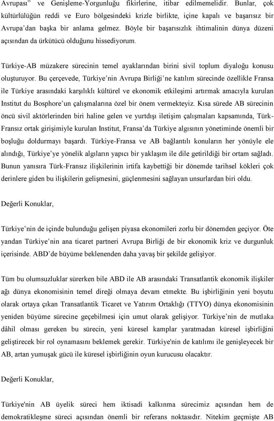 Böyle bir başarısızlık ihtimalinin dünya düzeni açısından da ürkütücü olduğunu hissediyorum. Türkiye-AB müzakere sürecinin temel ayaklarından birini sivil toplum diyaloğu konusu oluşturuyor.