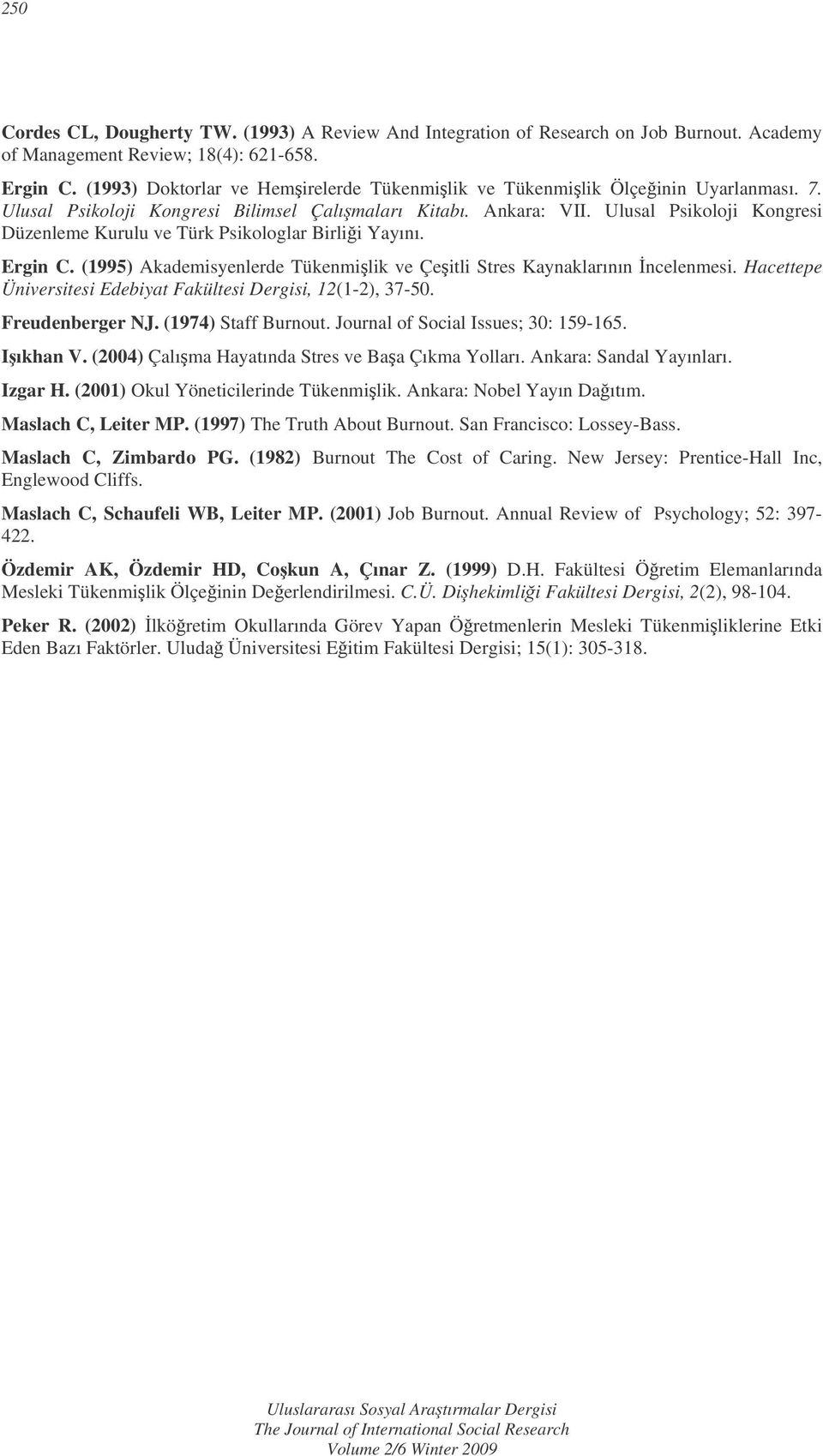 Ulusal Psikoloji Kongresi Düzenleme Kurulu ve Türk Psikologlar Birlii Yayını. Ergin C. (1995) Akademisyenlerde Tükenmilik ve Çeitli Stres Kaynaklarının ncelenmesi.