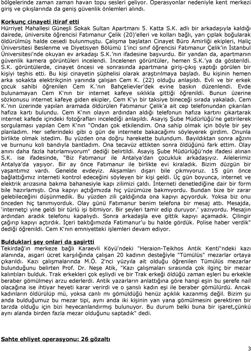 Çalışma başlatan Cinayet Büro Amirliği ekipleri, Haliç Üniversitesi Beslenme ve Diyetisyen Bölümü 1 inci sınıf öğrencisi Fatımanur Çelik in İstanbul Üniversitesi nde okuyan ev arkadaşı S.K.