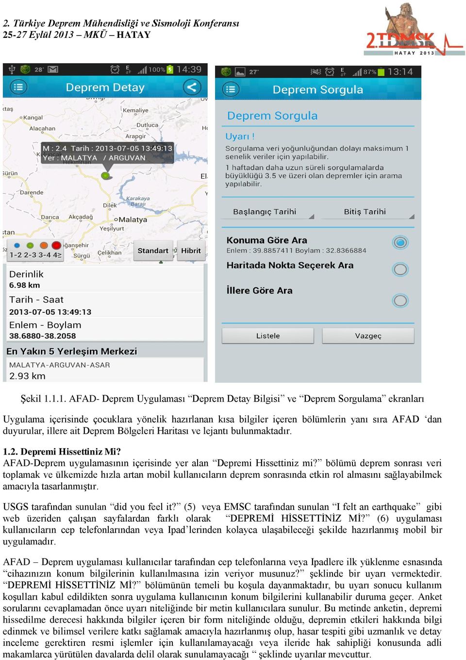 ait Deprem Bölgeleri Haritası ve lejantı bulunmaktadır. 1.2. Depremi Hissettiniz Mi? AFAD-Deprem uygulamasının içerisinde yer alan Depremi Hissettiniz mi?