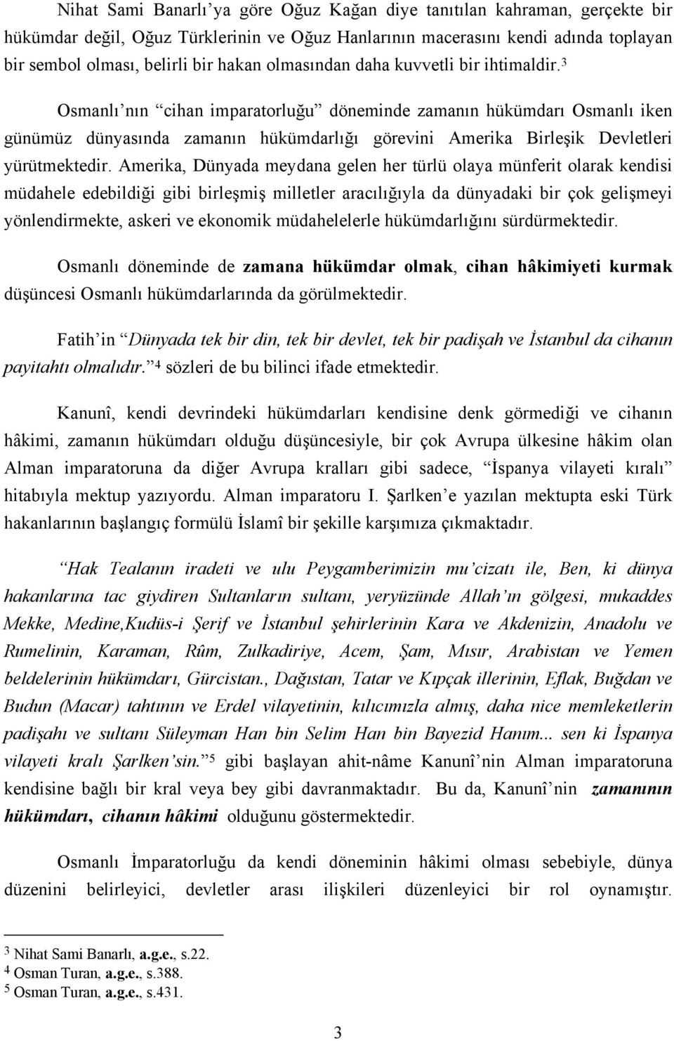 3 Osmanlı nın cihan imparatorluğu döneminde zamanın hükümdarı Osmanlı iken günümüz dünyasında zamanın hükümdarlığı görevini Amerika Birleşik Devletleri yürütmektedir.