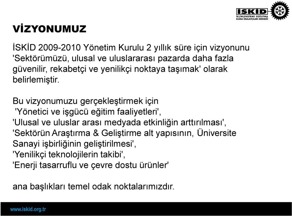 Bu vizyonumuzu gerçekleştirmek için 'Yönetici ve işgücü eğitim faaliyetleri', 'Ulusal ve uluslar arası medyada etkinliğin arttırılması',