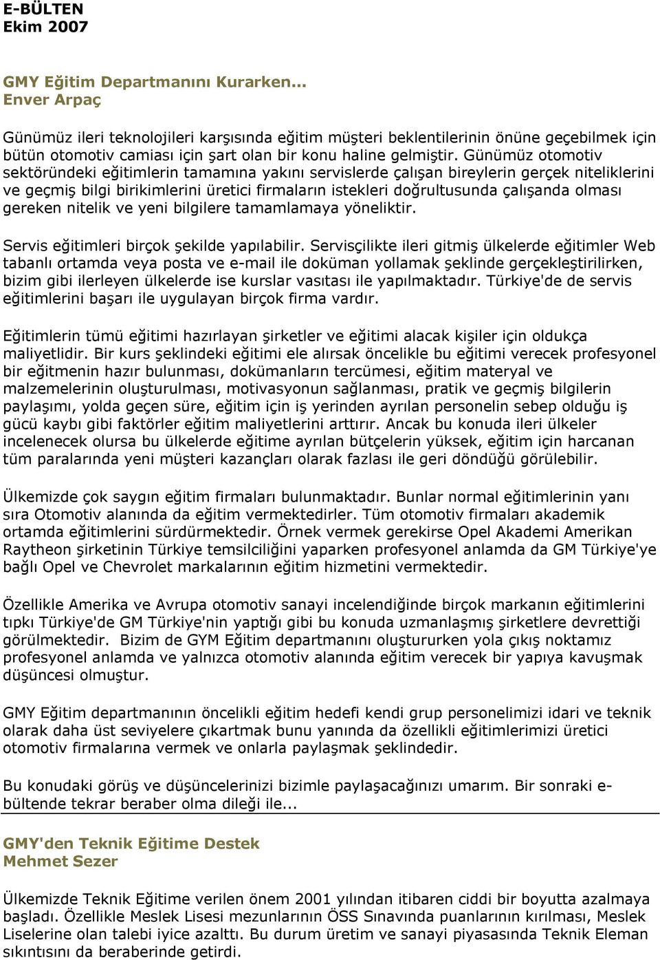 Günümüz otomotiv sektöründeki eğitimlerin tamamına yakını servislerde çalışan bireylerin gerçek niteliklerini ve geçmiş bilgi birikimlerini üretici firmaların istekleri doğrultusunda çalışanda olması