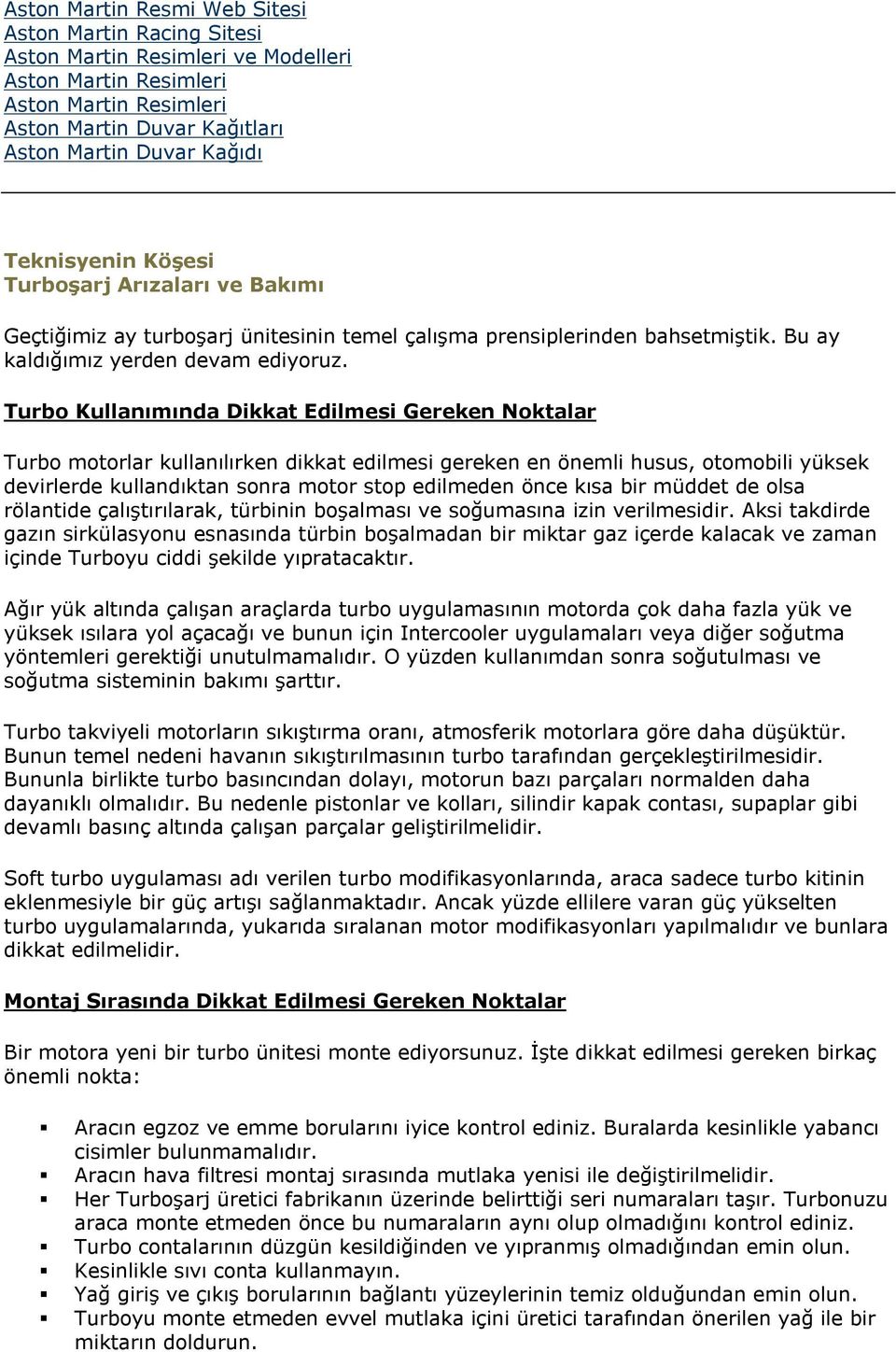 Turbo Kullanımında Dikkat Edilmesi Gereken Noktalar Turbo motorlar kullanılırken dikkat edilmesi gereken en önemli husus, otomobili yüksek devirlerde kullandıktan sonra motor stop edilmeden önce kısa