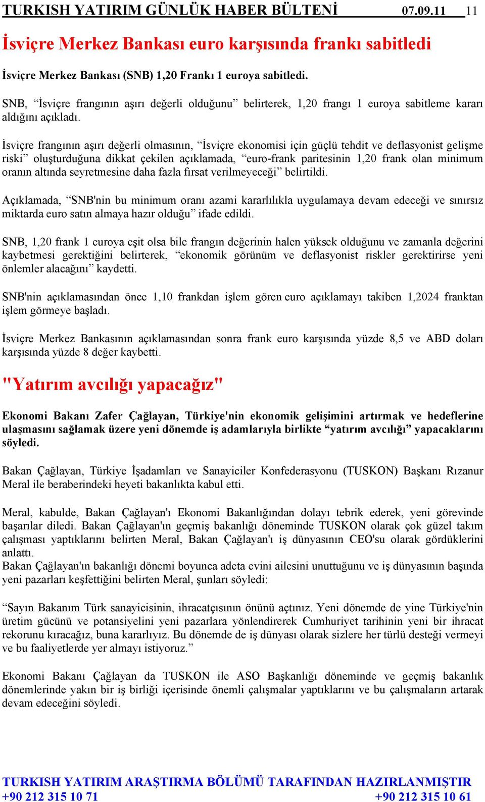 İsviçre frangının aşırı değerli olmasının, İsviçre ekonomisi için güçlü tehdit ve deflasyonist gelişme riski oluşturduğuna dikkat çekilen açıklamada, euro-frank paritesinin 1,20 frank olan minimum