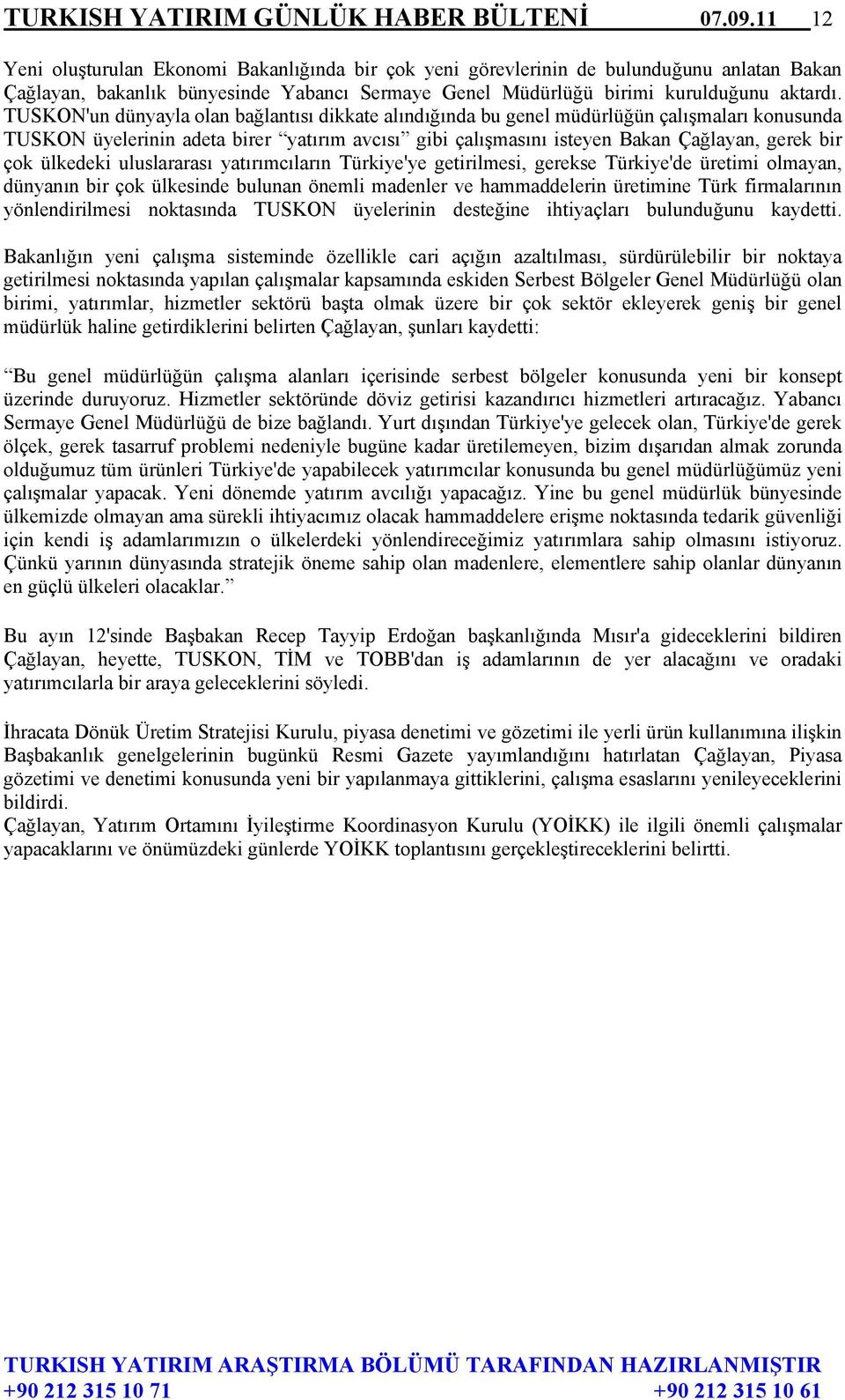 TUSKON'un dünyayla olan bağlantısı dikkate alındığında bu genel müdürlüğün çalışmaları konusunda TUSKON üyelerinin adeta birer yatırım avcısı gibi çalışmasını isteyen Bakan Çağlayan, gerek bir çok