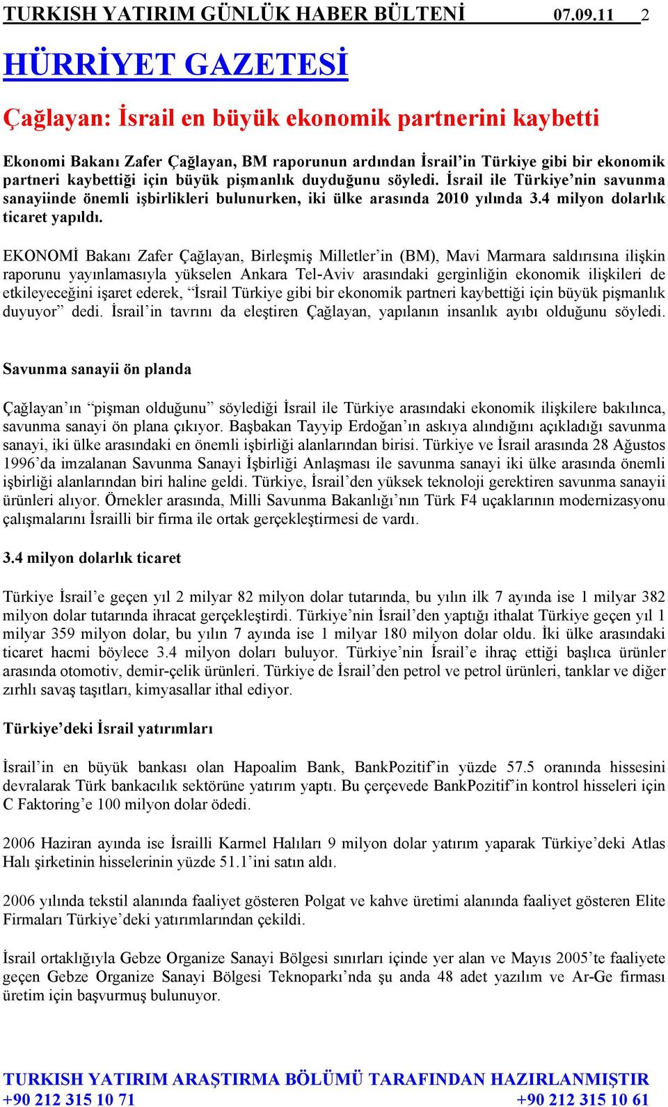 pişmanlık duyduğunu söyledi. İsrail ile Türkiye nin savunma sanayiinde önemli işbirlikleri bulunurken, iki ülke arasında 2010 yılında 3.4 milyon dolarlık ticaret yapıldı.