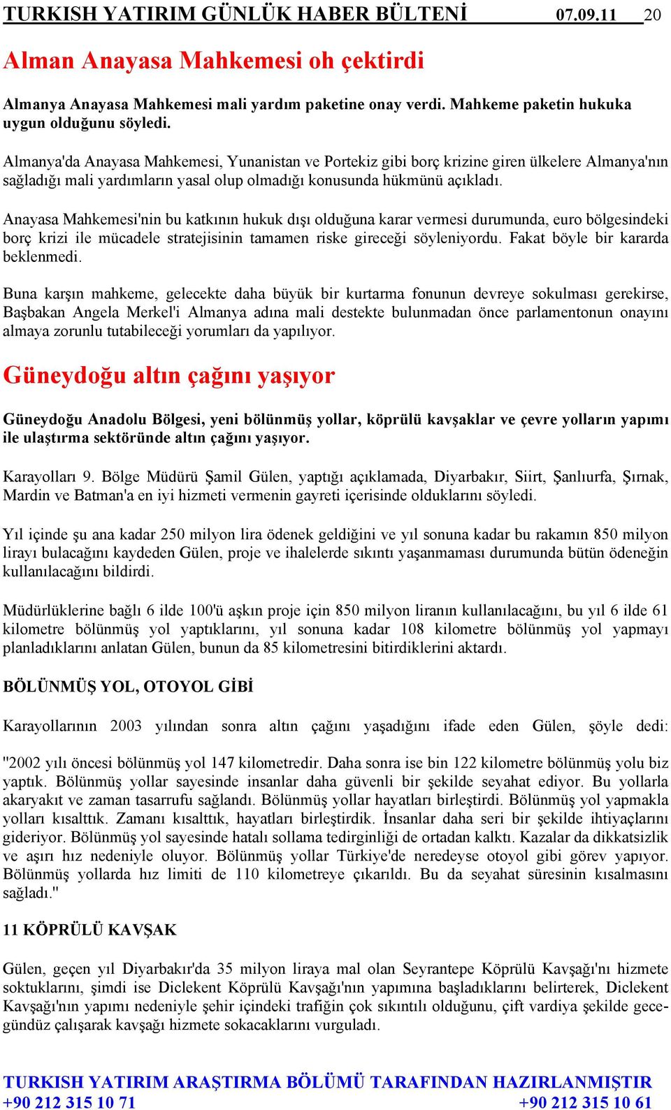 Anayasa Mahkemesi'nin bu katkının hukuk dışı olduğuna karar vermesi durumunda, euro bölgesindeki borç krizi ile mücadele stratejisinin tamamen riske gireceği söyleniyordu.