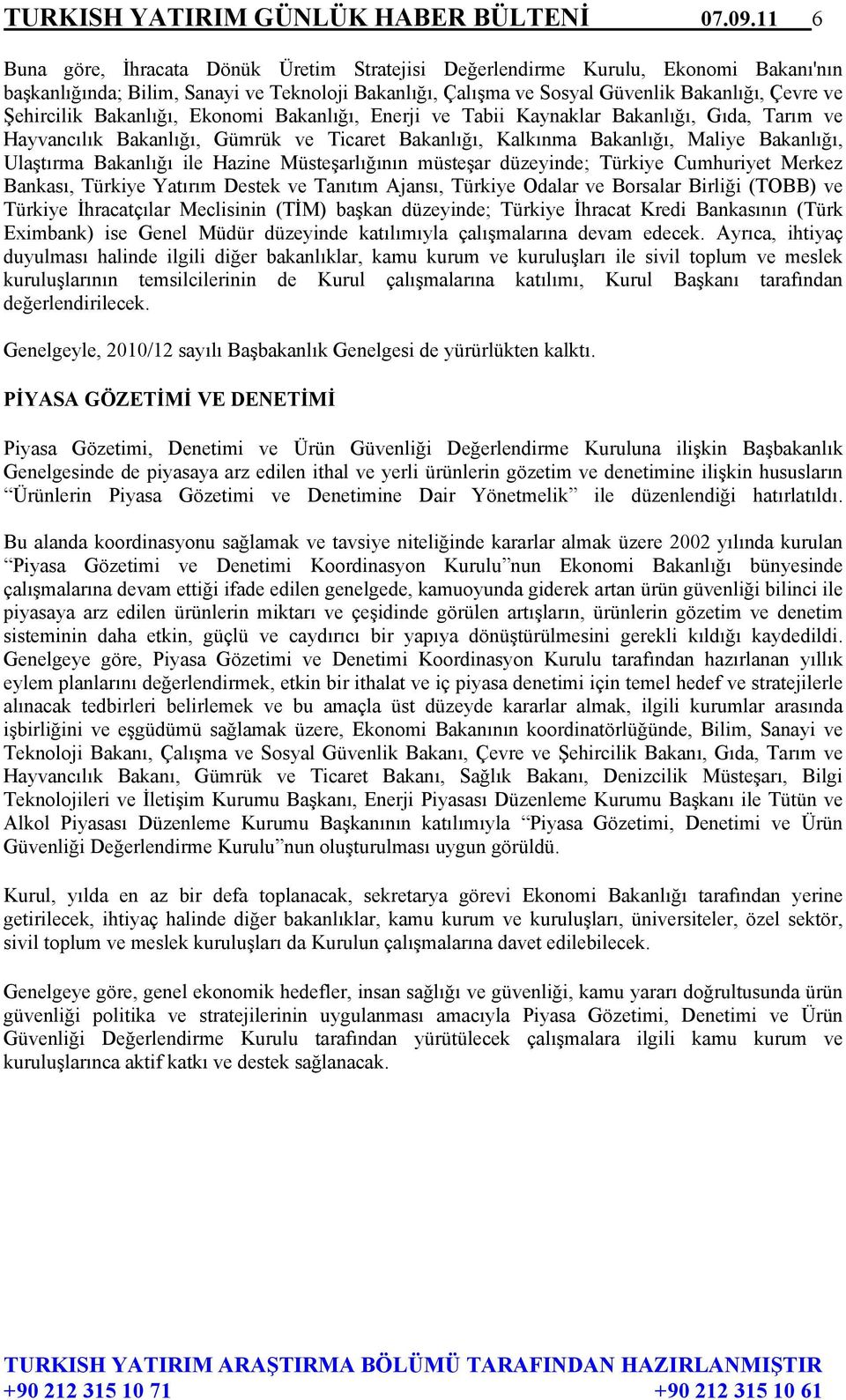 Şehircilik Bakanlığı, Ekonomi Bakanlığı, Enerji ve Tabii Kaynaklar Bakanlığı, Gıda, Tarım ve Hayvancılık Bakanlığı, Gümrük ve Ticaret Bakanlığı, Kalkınma Bakanlığı, Maliye Bakanlığı, Ulaştırma