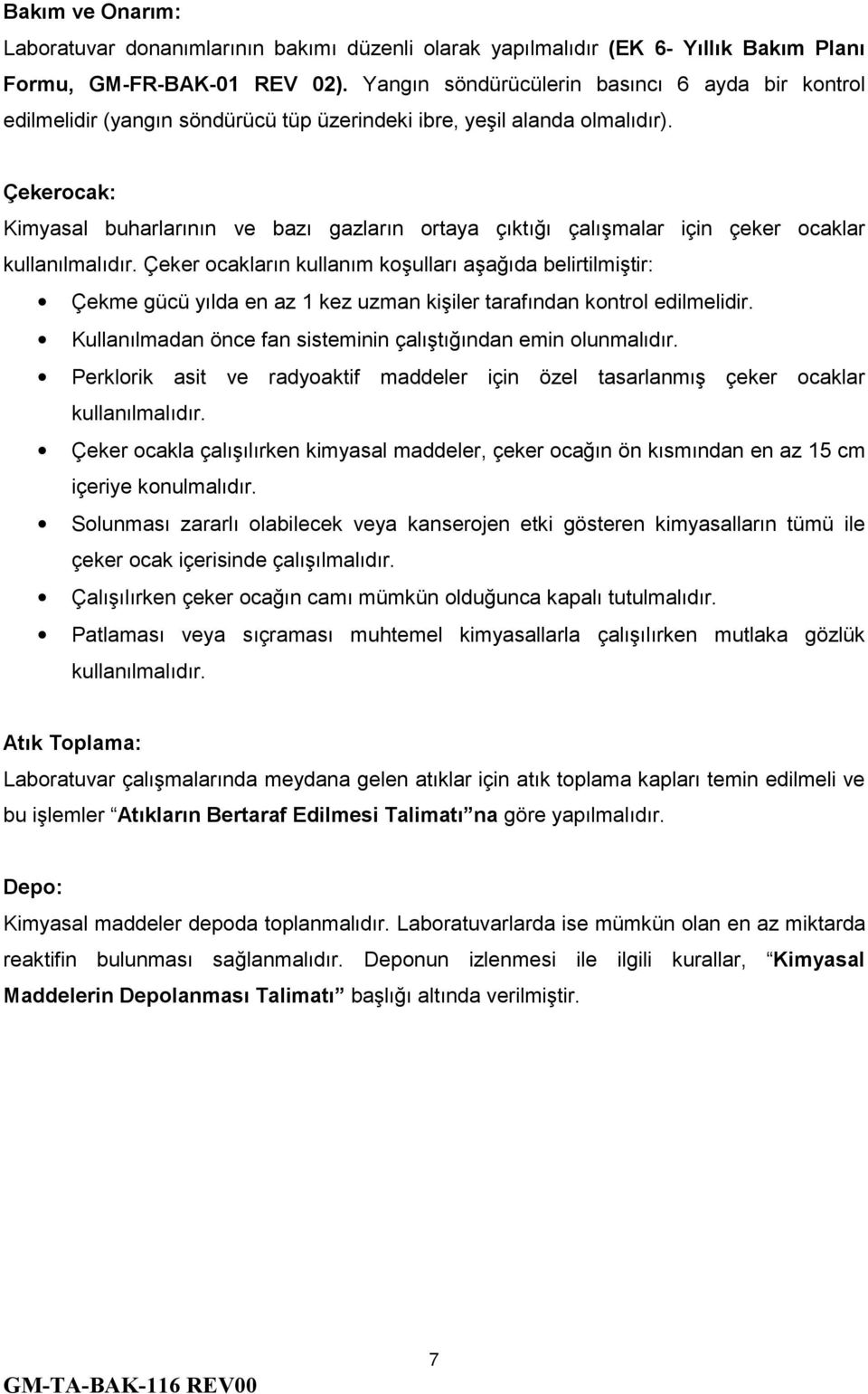 Çekerocak: Kimyasal buharlarının ve bazı gazların ortaya çıktığı çalışmalar için çeker ocaklar kullanılmalıdır.