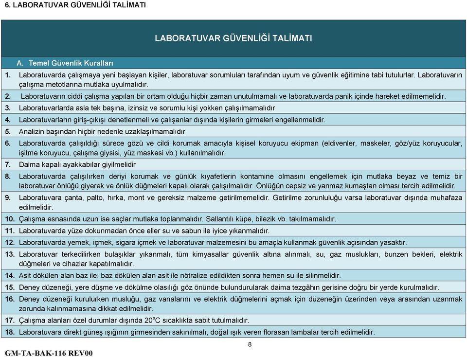 Laboratuvarın ciddi çalışma yapılan bir ortam olduğu hiçbir zaman unutulmamalı ve laboratuvarda panik içinde hareket edilmemelidir. 3.