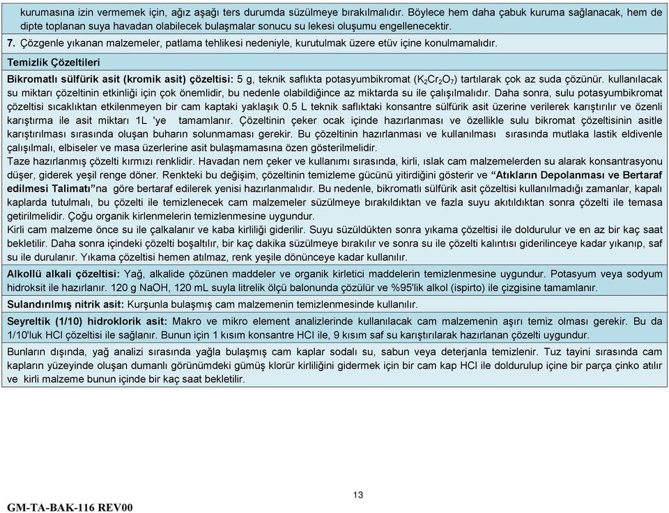 Çözgenle yıkanan malzemeler, patlama tehlikesi nedeniyle, kurutulmak üzere etüv içine konulmamalıdır.