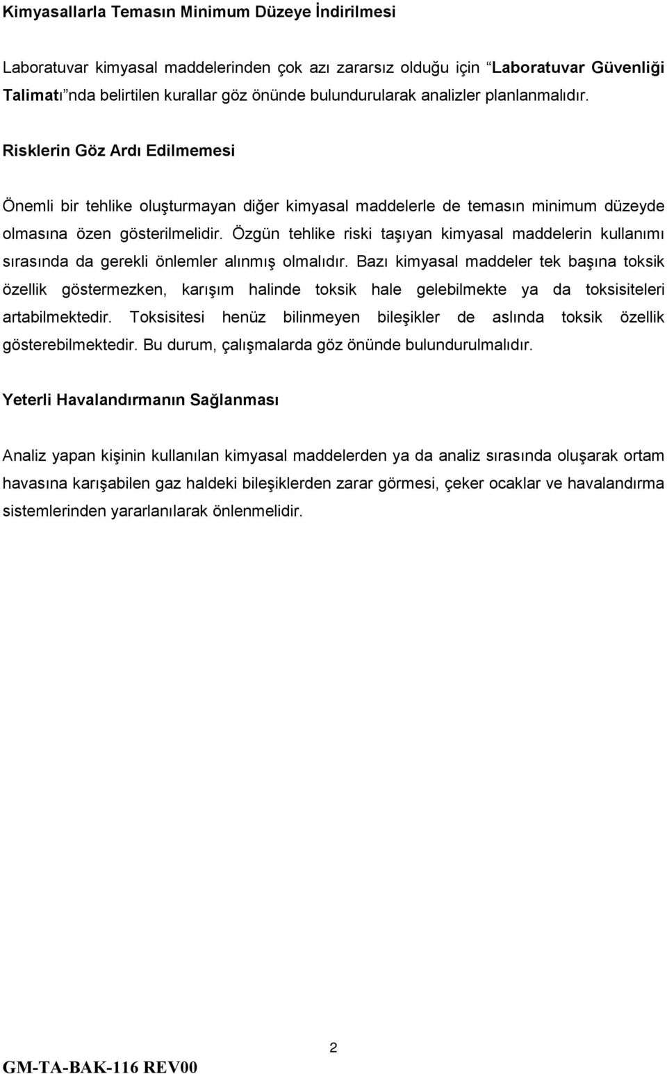 Özgün tehlike riski taşıyan kimyasal maddelerin kullanımı sırasında da gerekli önlemler alınmış olmalıdır.