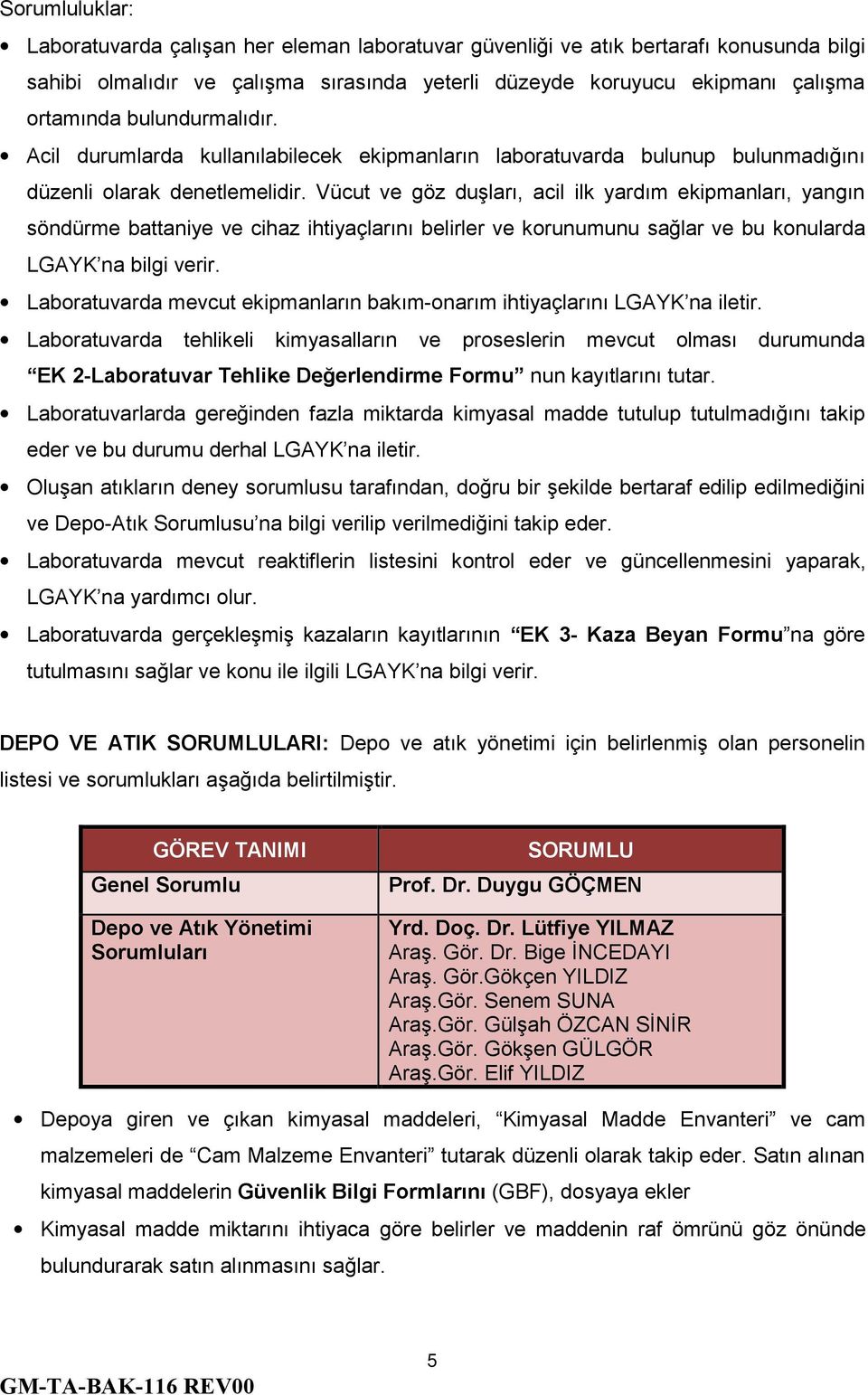 Vücut ve göz duşları, acil ilk yardım ekipmanları, yangın söndürme battaniye ve cihaz ihtiyaçlarını belirler ve korunumunu sağlar ve bu konularda LGAYK na bilgi verir.