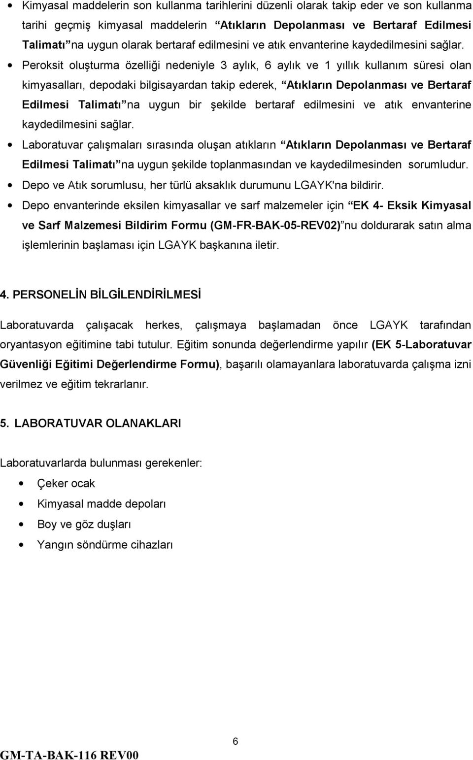 Peroksit oluşturma özelliği nedeniyle 3 aylık, 6 aylık ve 1 yıllık kullanım süresi olan kimyasalları, depodaki bilgisayardan takip ederek, Atıkların Depolanması ve Bertaraf Edilmesi Talimatı na uygun