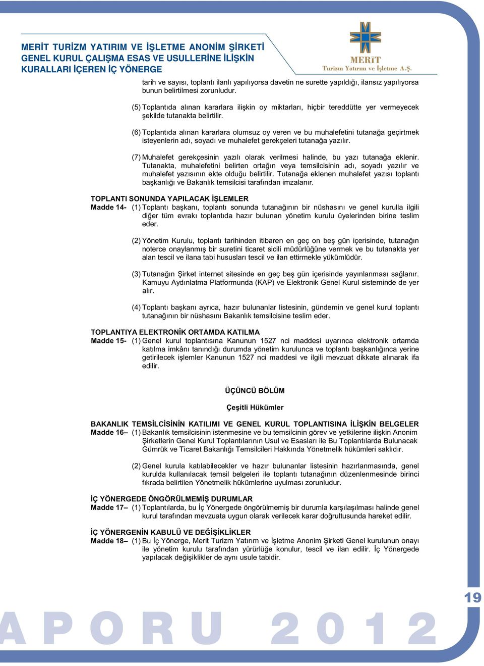 (6) Toplantıda alınan kararlara olumsuz oy veren ve bu muhalefetini tutanağa geçirtmek isteyenlerin adı, soyadı ve muhalefet gerekçeleri tutanağa yazılır.