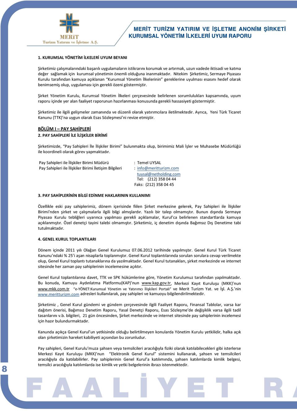 irket Yönetim Kurulu, Kurumsal Yönetim lkeleri çerçevesinde belirlenen sorumluluklar kapsamnda, uyum raporuiçindeyeralanfaaliyetraporununhazrlanmaskonusundagereklihassasiyetigöstermitir.