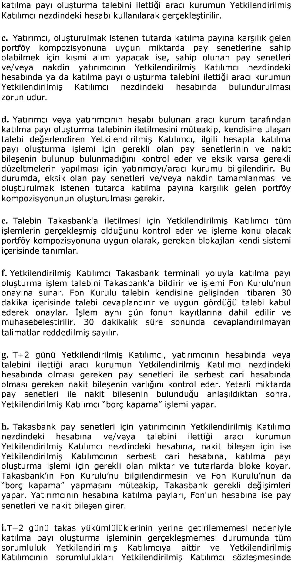 ve/veya nakdin yatırımcının YetkilendirilmiĢ Katılımcı nezdindeki hesabında ya da katılma payı oluģturma talebini ilettiği aracı kurumun YetkilendirilmiĢ Katılımcı nezdindeki hesabında bulundurulması