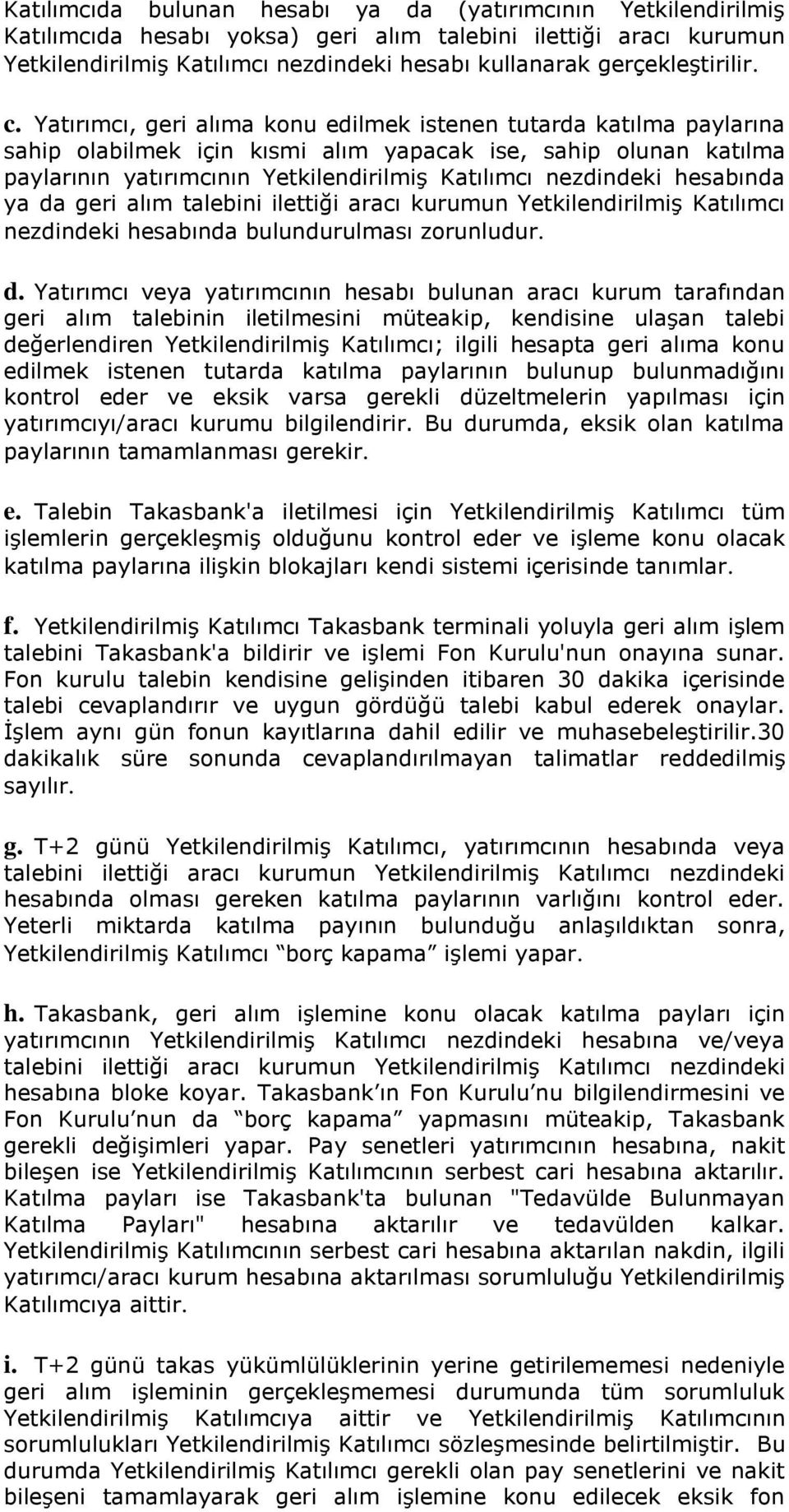 Yatırımcı, geri alıma konu edilmek istenen tutarda katılma paylarına sahip olabilmek için kısmi alım yapacak ise, sahip olunan katılma paylarının yatırımcının YetkilendirilmiĢ Katılımcı nezdindeki