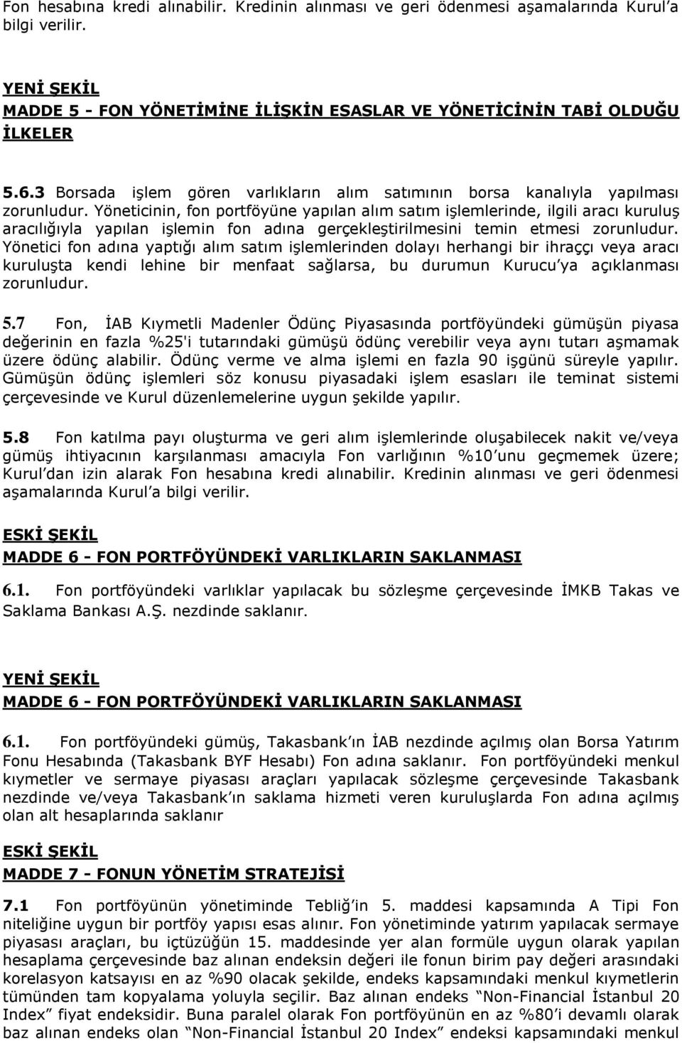 Yöneticinin, fon portföyüne yapılan alım satım iģlemlerinde, ilgili aracı kuruluģ aracılığıyla yapılan iģlemin fon adına gerçekleģtirilmesini temin etmesi zorunludur.