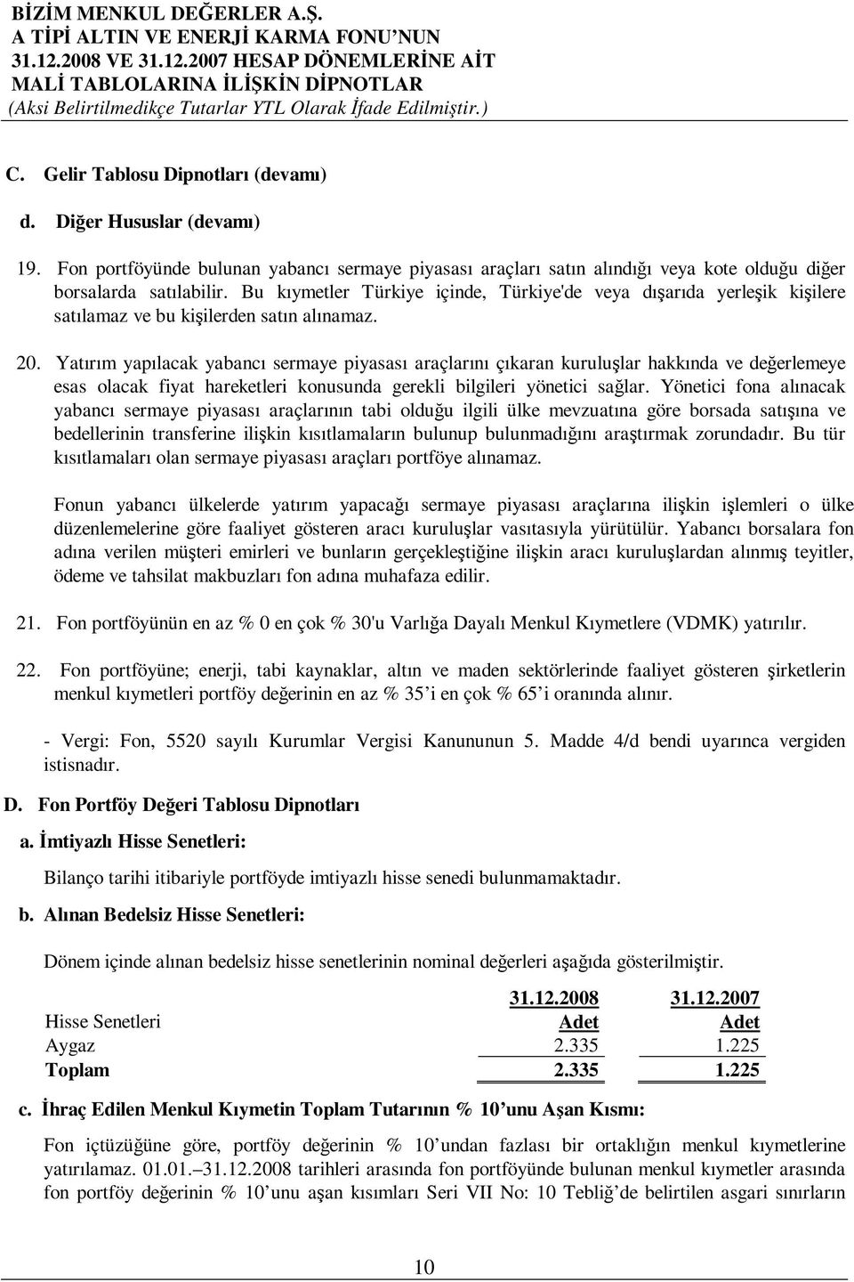 Bu kıymetler Türkiye içinde, Türkiye'de veya dıarıda yerleik kiilere satılamaz ve bu kiilerden satın alınamaz. 20.