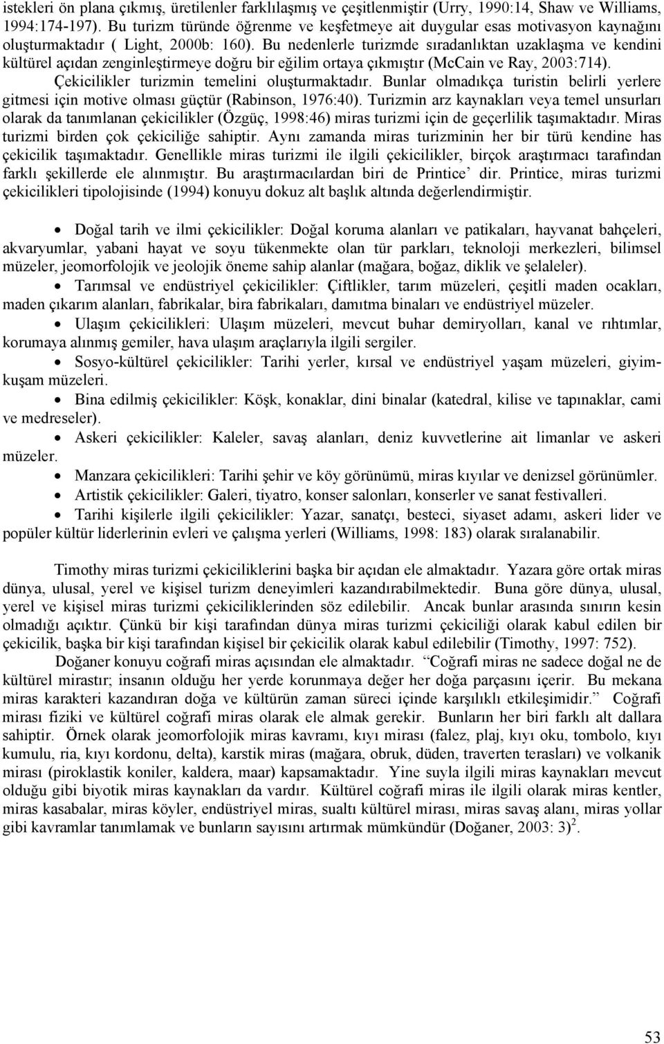 Bu nedenlerle turizmde sıradanlıktan uzaklaşma ve kendini kültürel açıdan zenginleştirmeye doğru bir eğilim ortaya çıkmıştır (McCain ve Ray, 2003:714). Çekicilikler turizmin temelini oluşturmaktadır.