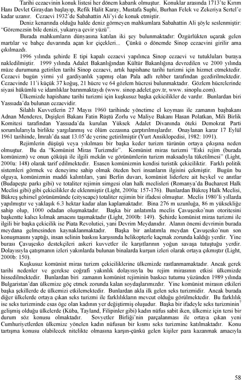 Deniz kenarında olduğu halde deniz görmeyen mahkumlara Sabahattin Ali şöyle seslenmiştir: Göremezsin bile denizi, yukarıya çevir yüzü.