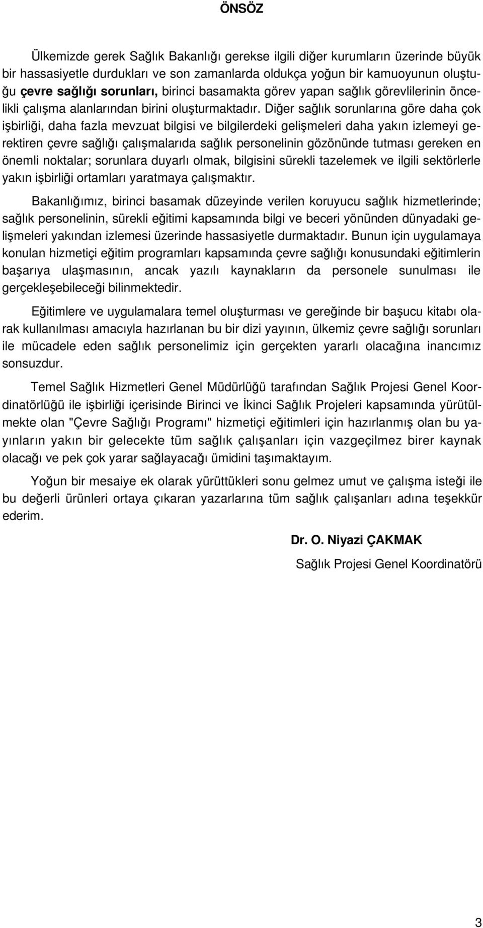 Diğer sağlık sorunlarına göre daha çok işbirliği, daha fazla mevzuat bilgisi ve bilgilerdeki gelişmeleri daha yakın izlemeyi gerektiren çevre sağlığı çalışmalarıda sağlık personelinin gözönünde