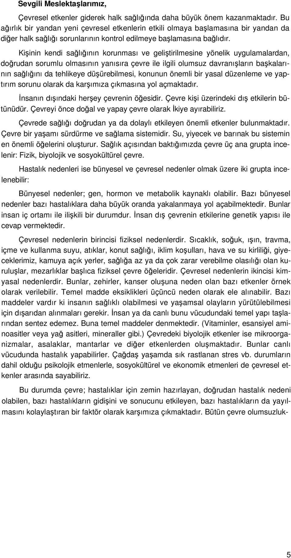 Kişinin kendi sağlığının korunması ve geliştirilmesine yönelik uygulamalardan, doğrudan sorumlu olmasının yanısıra çevre ile ilgili olumsuz davranışların başkalarının sağlığını da tehlikeye