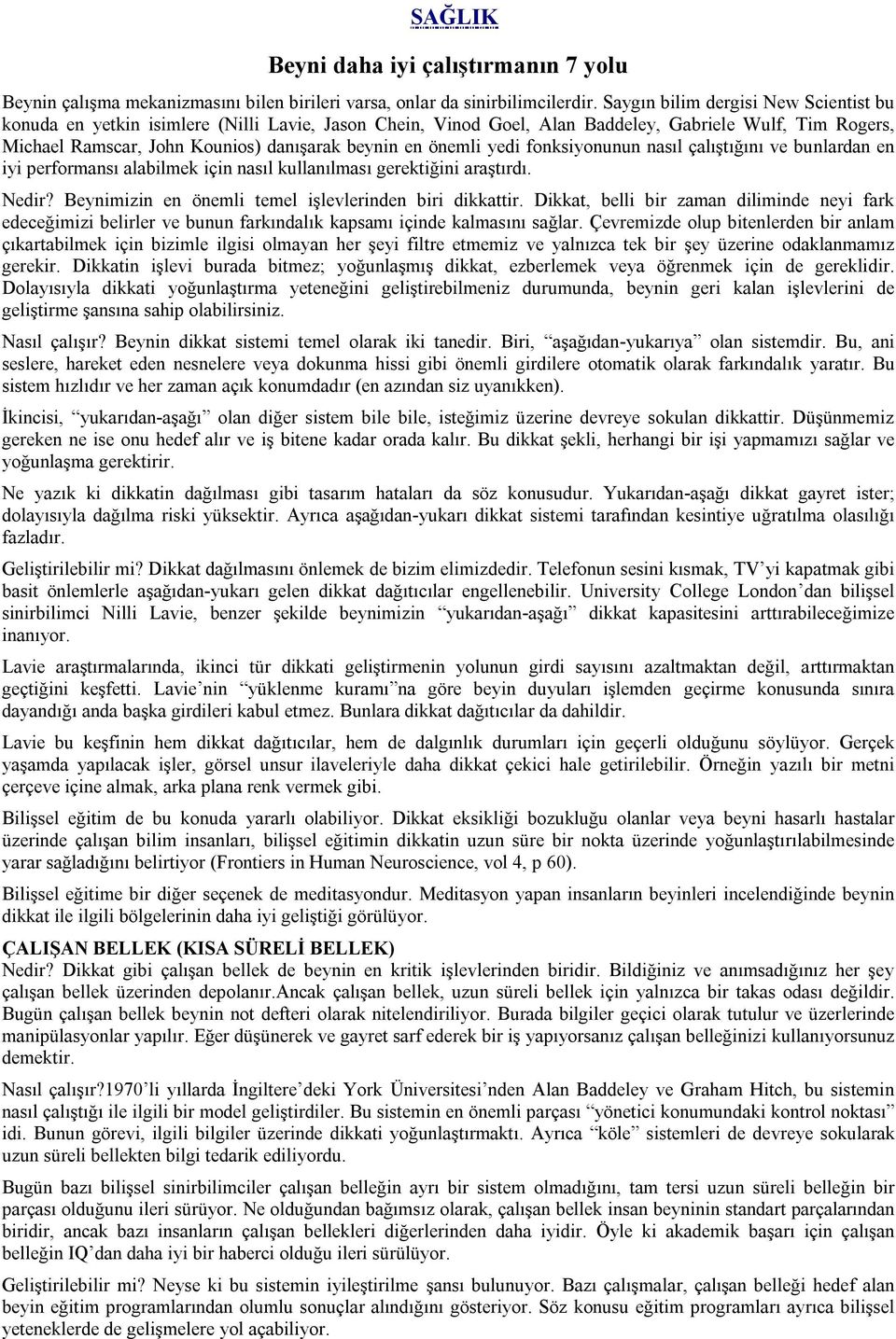 önemli yedi fonksiyonunun nasıl çalıştığını ve bunlardan en iyi performansı alabilmek için nasıl kullanılması gerektiğini araştırdı. Nedir? Beynimizin en önemli temel işlevlerinden biri dikkattir.