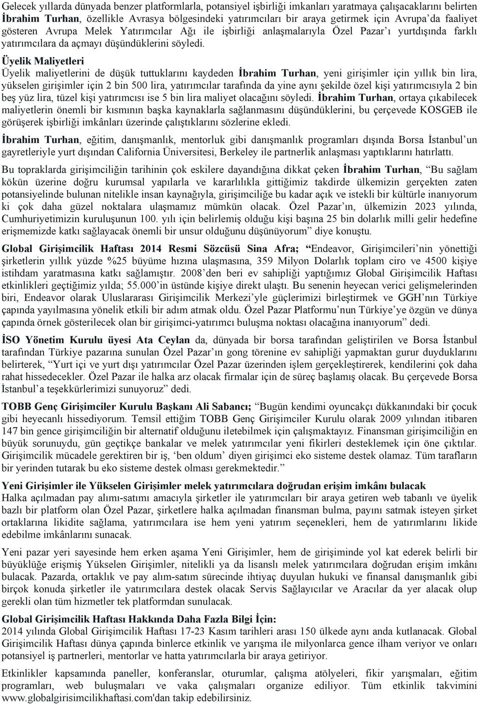 Üyelik Maliyetleri Üyelik maliyetlerini de düşük tuttuklarını kaydeden İbrahim Turhan, yeni girişimler için yıllık bin lira, yükselen girişimler için 2 bin 500 lira, yatırımcılar tarafında da yine