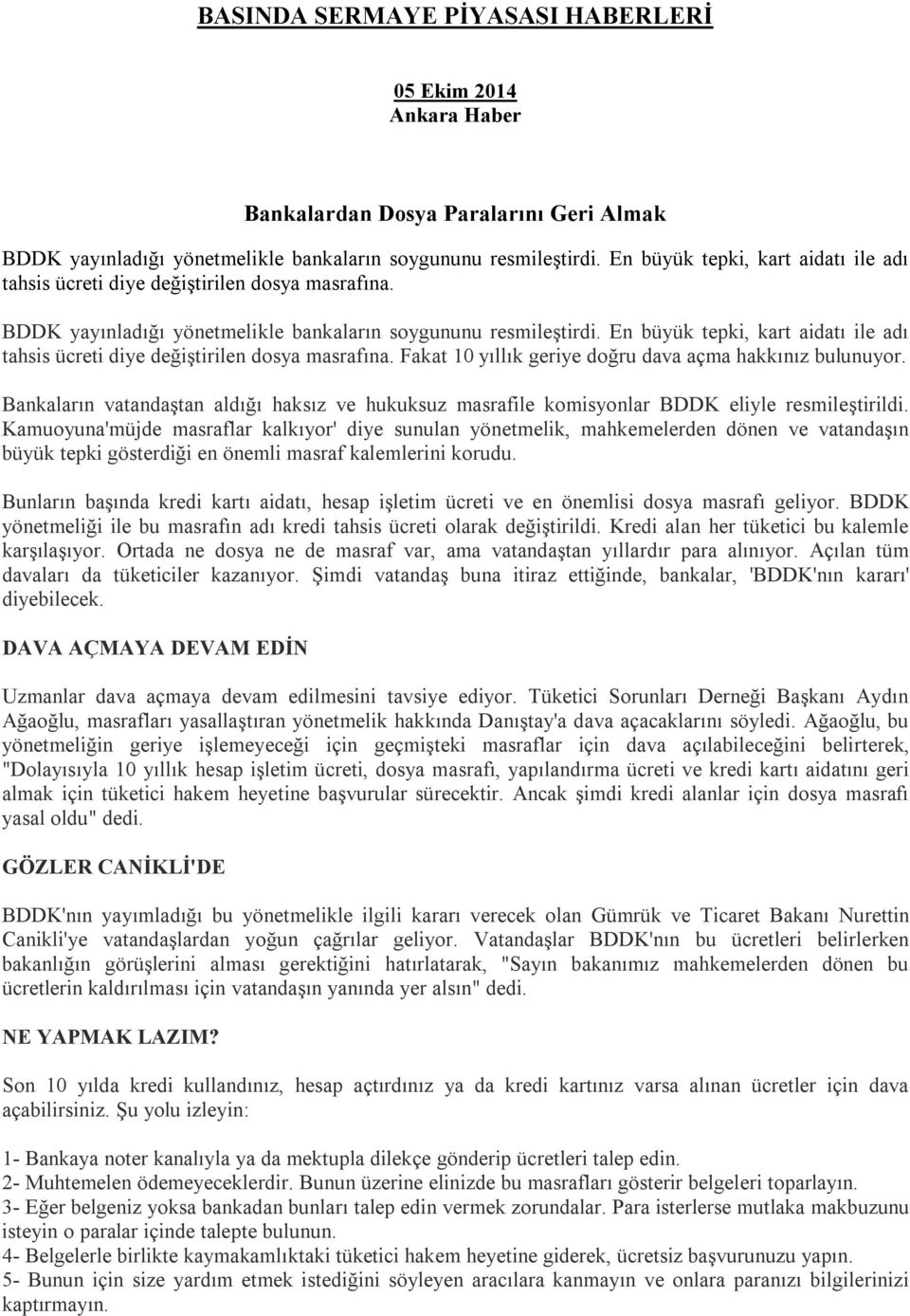 En büyük tepki, kart aidatı ile adı tahsis ücreti diye değiştirilen dosya masrafına. Fakat 10 yıllık geriye doğru dava açma hakkınız bulunuyor.