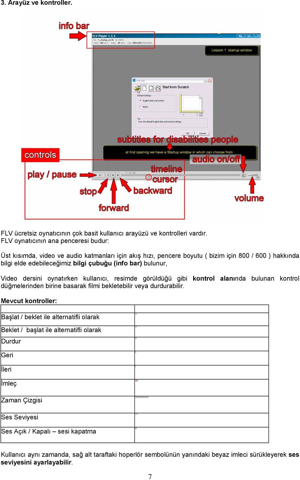 bulunur, Video dersini oynatırken kullanıcı, resimde görüldüğü gibi kontrol alanında bulunan kontrol düğmelerinden birine basarak filmi bekletebilir veya durdurabilir.