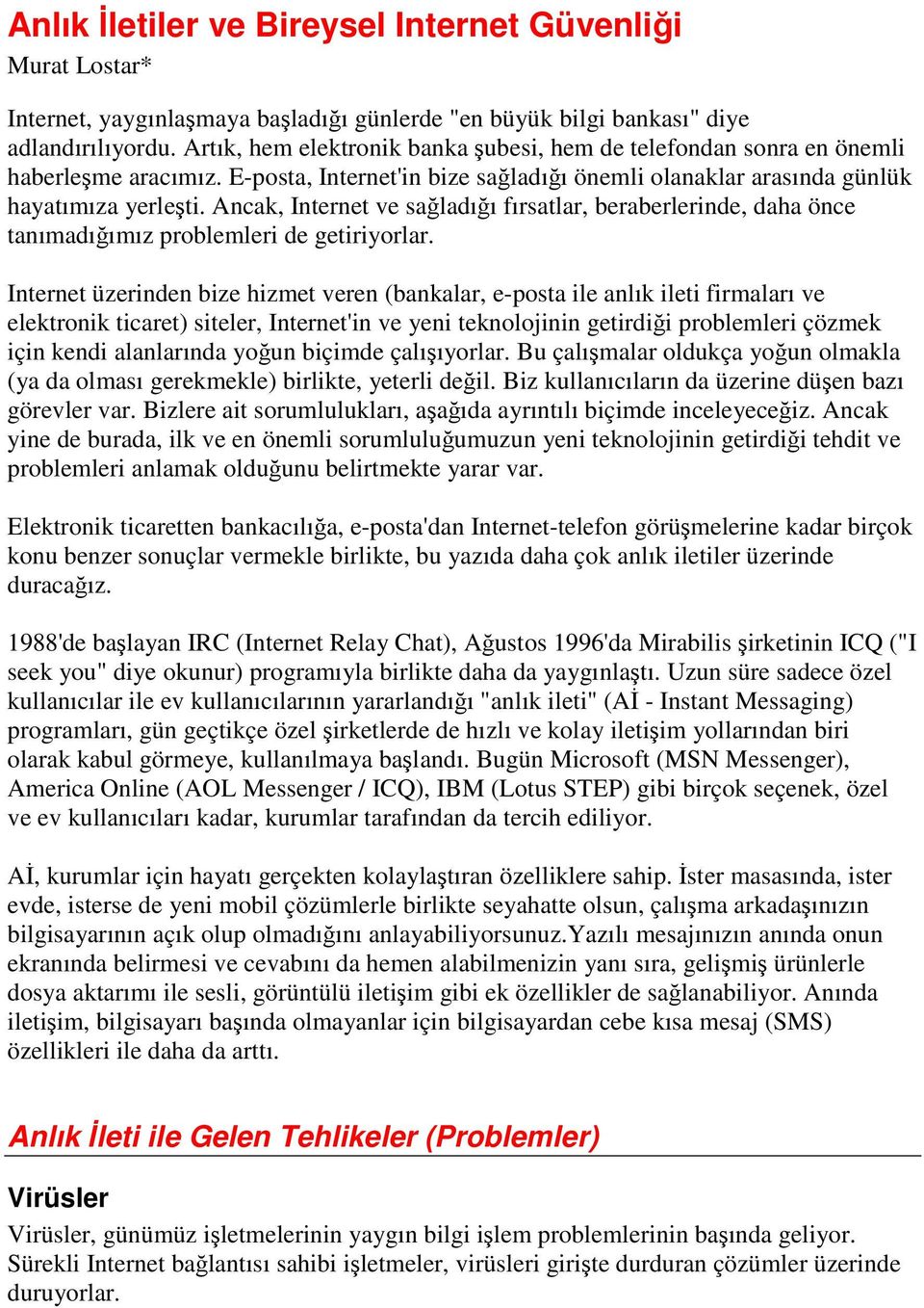 Ancak, Internet ve saladıı fırsatlar, beraberlerinde, daha önce tanımadıımız problemleri de getiriyorlar.