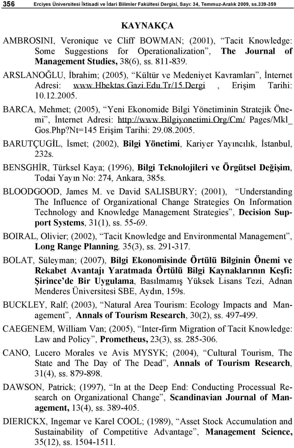 ARSLANO LU, brahim; (2005), Kültür ve Medeniyet Kavramlar, nternet Adresi: www.hbektas.gazi.edu.tr/15.dergi, Eri im Tarihi: 10.12.2005. BARCA, Mehmet; (2005), Yeni Ekonomide Bilgi Yönetiminin Stratejik Önemi, nternet Adresi: http://www.