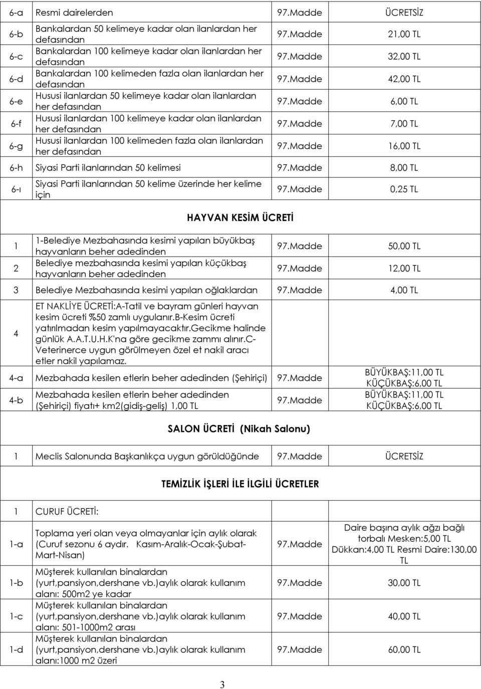 kelimeden fazla olan ilanlardan her defasından 1,00 TL 3,00 TL 4,00 TL 6,00 TL 7,00 TL 16,00 TL 6-h Siyasi Parti ilanlarından 50 kelimesi 8,00 TL 6-ı 1 Siyasi Parti ilanlarından 50 kelime üzerinde