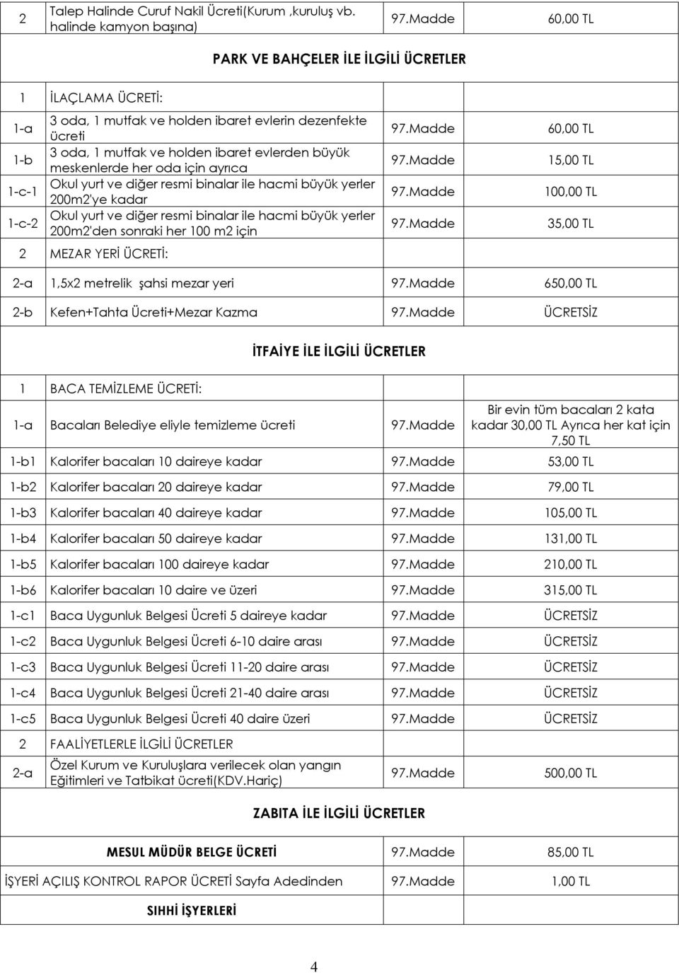 evlerden büyük meskenlerde her oda için ayrıca Okul yurt ve diğer resmi binalar ile hacmi büyük yerler 00m'ye kadar Okul yurt ve diğer resmi binalar ile hacmi büyük yerler 00m'den sonraki her 100 m