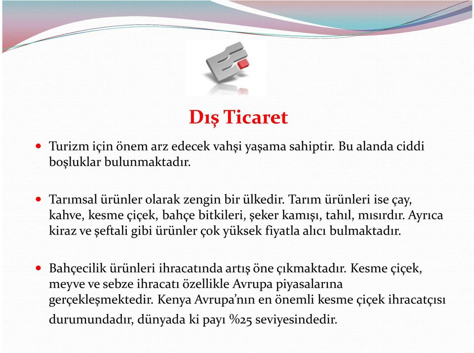 Ayrıca kiraz ve şeftali gibi ürünler çok yüksek fiyatla alıcı bulmaktadır. Bahçecilik ürünleri ihracatında artış öne çıkmaktadır.