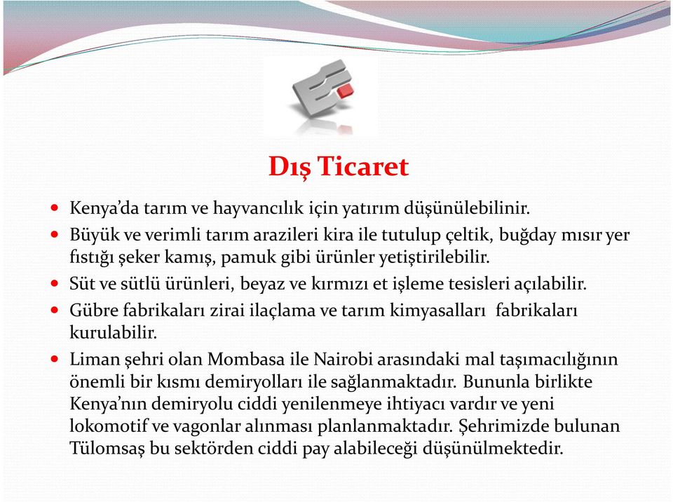 Süt ve sütlü ürünleri, beyaz ve kırmızı et işleme tesisleri açılabilir. Gübre fabrikaları zirai ilaçlama ve tarım kimyasalları fabrikaları kurulabilir.