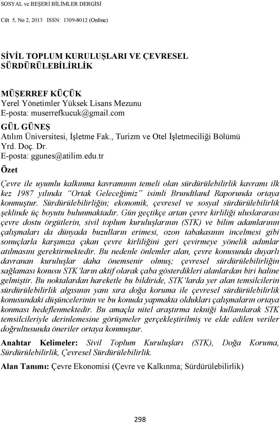 tr Özet Çevre ile uyumlu kalkınma kavramının temeli olan sürdürülebilirlik kavramı ilk kez 1987 yılında Ortak Geleceğimiz isimli Brundtland Raporunda ortaya konmuştur.