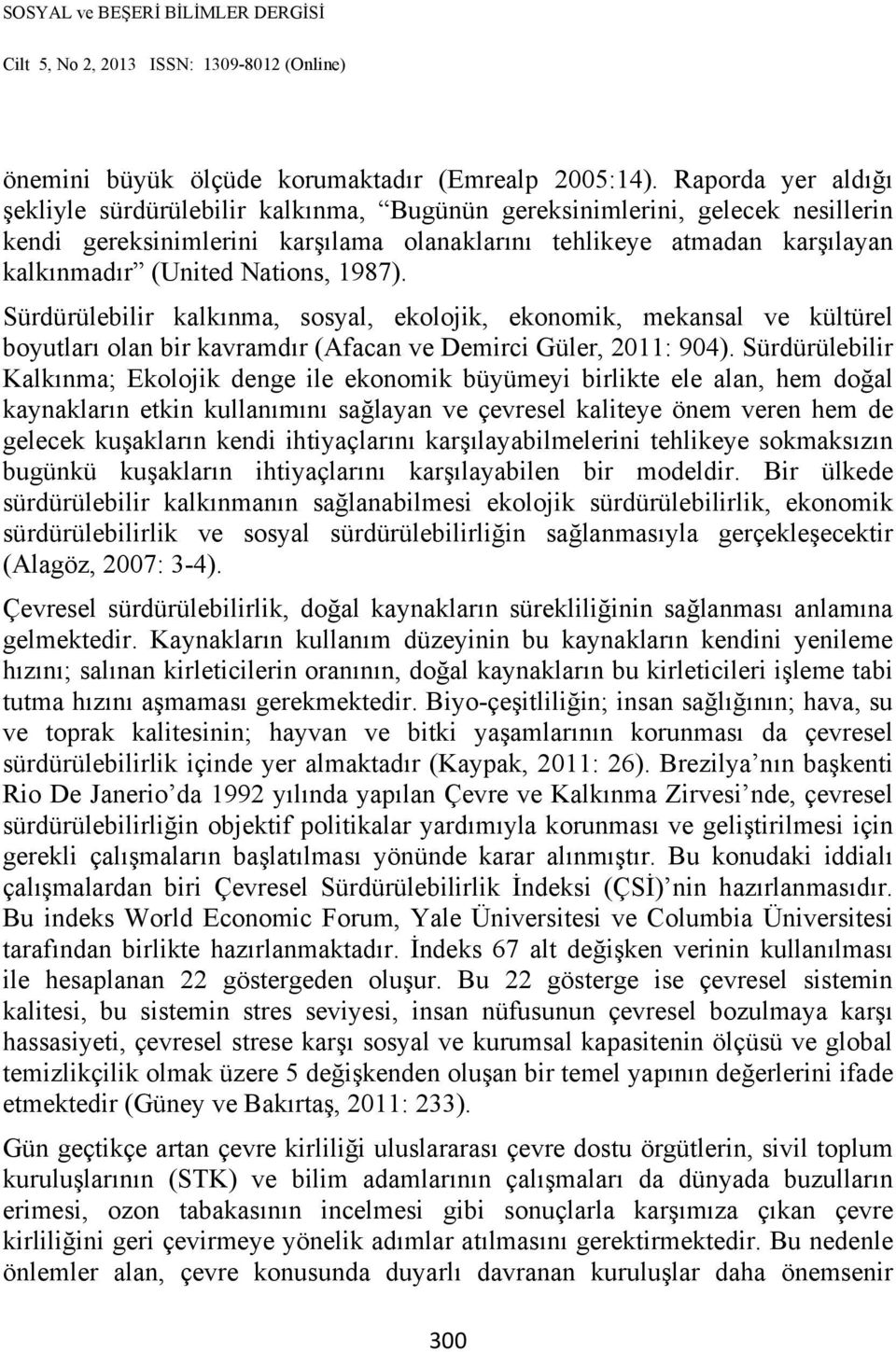 Nations, 1987). Sürdürülebilir kalkınma, sosyal, ekolojik, ekonomik, mekansal ve kültürel boyutları olan bir kavramdır (Afacan ve Demirci Güler, 2011: 904).