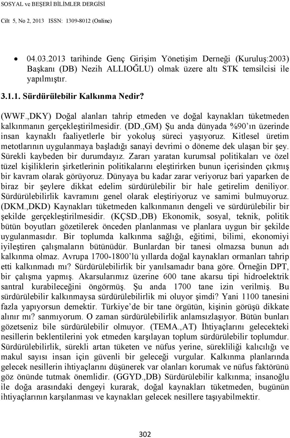 ,GM) Şu anda dünyada %90 ın üzerinde insan kaynaklı faaliyetlerle bir yokoluş süreci yaşıyoruz. Kitlesel üretim metotlarının uygulanmaya başladığı sanayi devrimi o döneme dek ulaşan bir şey.