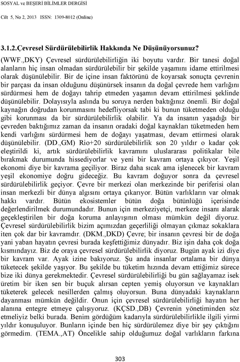 Bir de içine insan faktörünü de koyarsak sonuçta çevrenin bir parçası da insan olduğunu düşünürsek insanın da doğal çevrede hem varlığını sürdürmesi hem de doğayı tahrip etmeden yaşamın devam