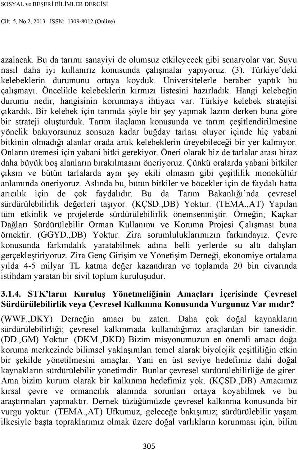 Bir kelebek için tarımda şöyle bir şey yapmak lazım derken buna göre bir strateji oluşturduk.