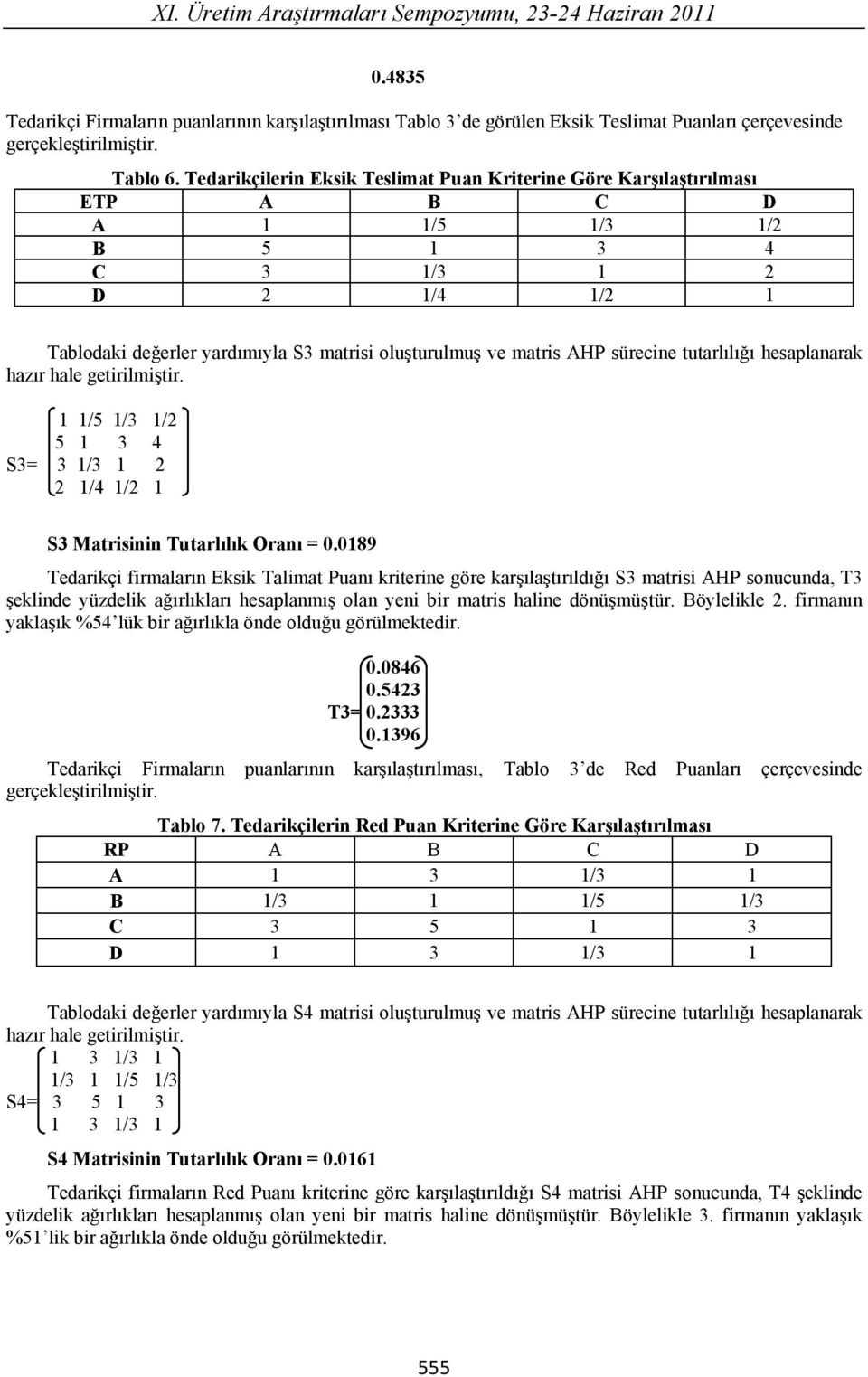 sürecine tutarl l hesaplanarak 1 1/5 1/3 1/2 5 1 3 4 S3= 3 1/3 1 2 2 1/4 1/2 1 S3 Matrisinin Tutarl l k Oran = 0.