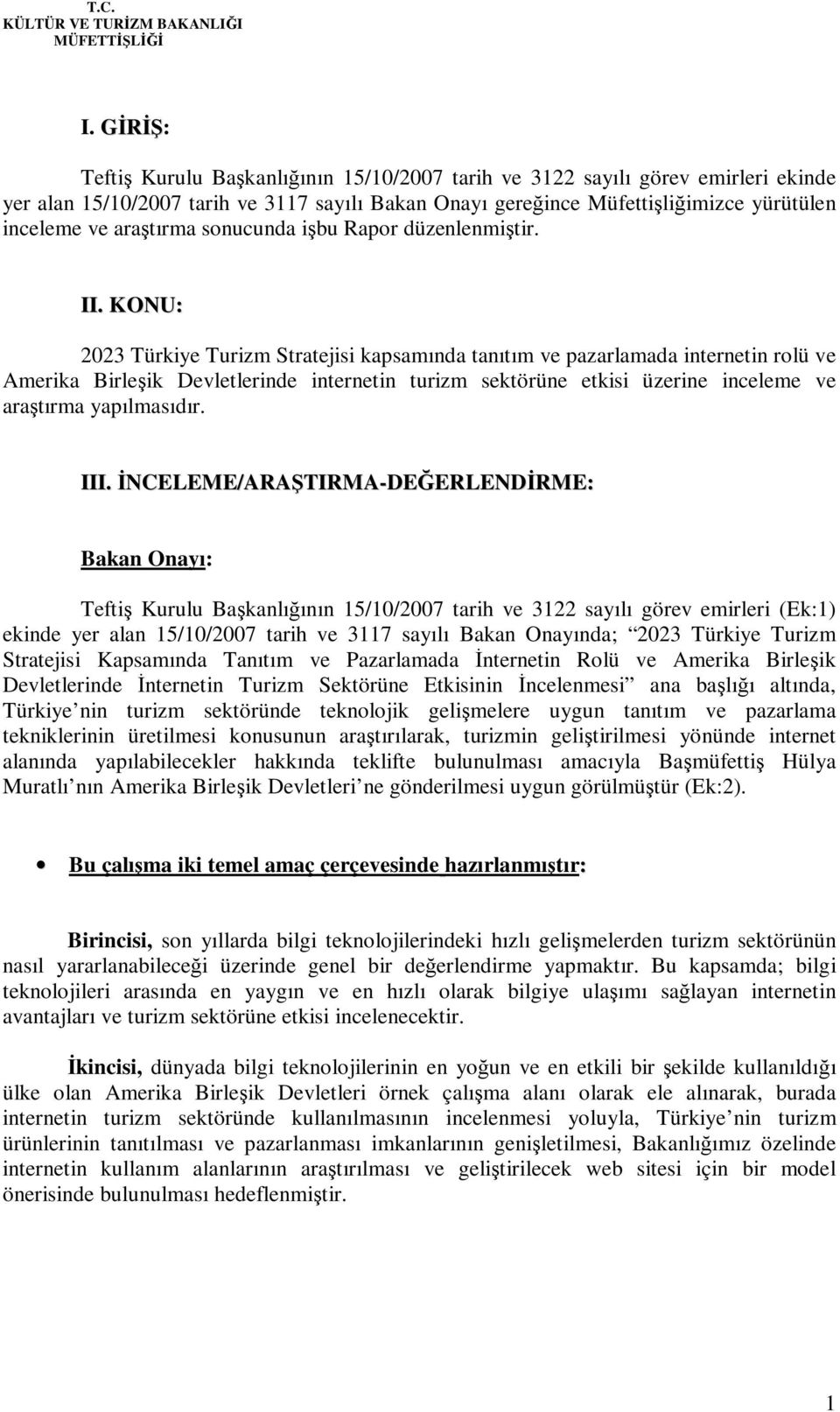 KONU: 2023 Türkiye Turizm Stratejisi kapsamında tanıtım ve pazarlamada internetin rolü ve Amerika Birleşik Devletlerinde internetin turizm sektörüne etkisi üzerine inceleme ve araştırma yapılmasıdır.