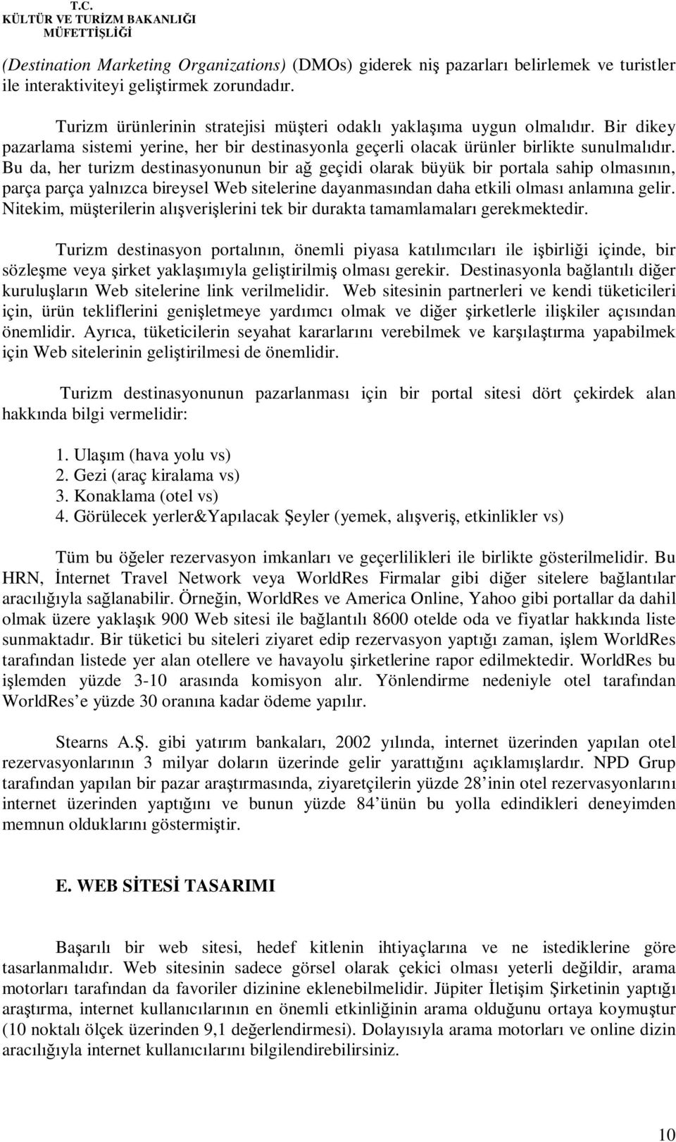 Bu da, her turizm destinasyonunun bir ağ geçidi olarak büyük bir portala sahip olmasının, parça parça yalnızca bireysel Web sitelerine dayanmasından daha etkili olması anlamına gelir.