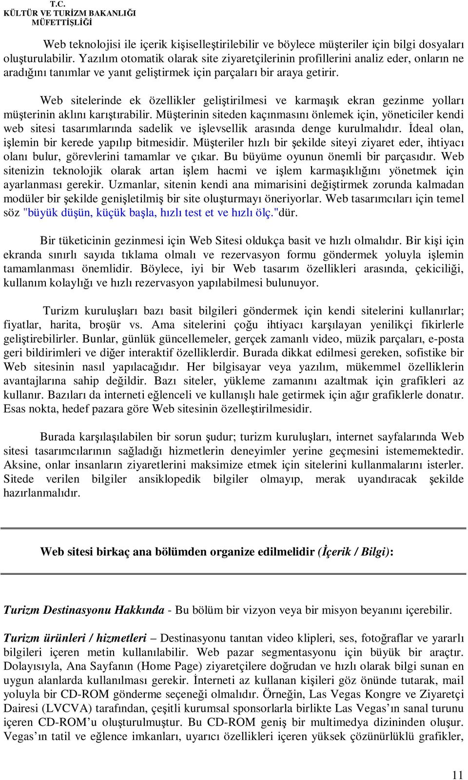 Web sitelerinde ek özellikler geliştirilmesi ve karmaşık ekran gezinme yolları müşterinin aklını karıştırabilir.